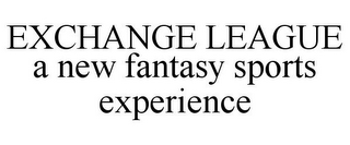 EXCHANGE LEAGUE A NEW FANTASY SPORTS EXPERIENCE