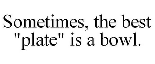 SOMETIMES, THE BEST "PLATE" IS A BOWL.