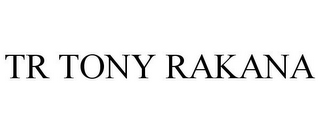 TR TONY RAKANA