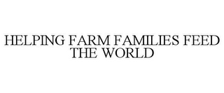 HELPING FARM FAMILIES FEED THE WORLD