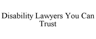 DISABILITY LAWYERS YOU CAN TRUST