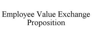 EMPLOYEE VALUE EXCHANGE PROPOSITION