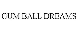 GUM BALL DREAMS
