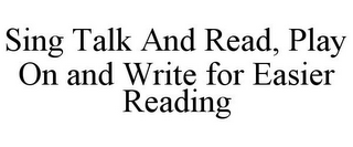 SING, TALK AND READ, PLAY ON AND WRITE FOR EASIER READING