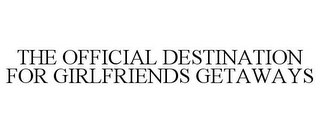 THE OFFICIAL DESTINATION FOR GIRLFRIENDS GETAWAYS