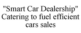 "SMART CAR DEALERSHIP" CATERING TO FUEL EFFICIENT CARS SALES