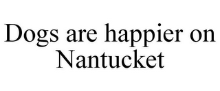 DOGS ARE HAPPIER ON NANTUCKET