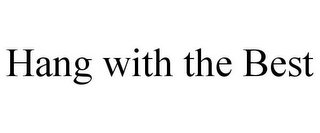 HANG WITH THE BEST