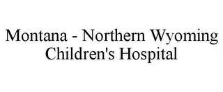 MONTANA - NORTHERN WYOMING CHILDREN'S HOSPITAL