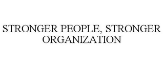 STRONGER PEOPLE, STRONGER ORGANIZATION