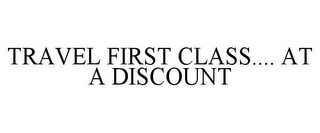 TRAVEL FIRST CLASS.... AT A DISCOUNT