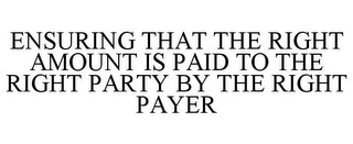 ENSURING THAT THE RIGHT AMOUNT IS PAID TO THE RIGHT PARTY BY THE RIGHT PAYER