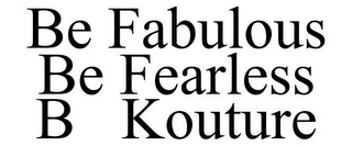 BE FABULOUS BE FEARLESS B KOUTURE