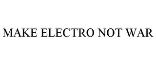 MAKE ELECTRO NOT WAR