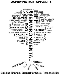 ACHIEVING SUSTAINABILITY SUSTAINABLE CLEAR FLORA VIGOR LIFE GLOBAL ENHANCE ORGANIC GROWTH PLANT BASED ATMOSPHERE CHEMICAL FREE RECLAIM ENVIRONMENTAL ECOLOGY ECOTRA CORGANICS PLANET GARDEN GRANDE RAIN FOREST SOIL ECOFEED CANOPY GROWN BLUE GREEN GAS GREEN TECHNOLOGY LEAF FAIR TRADE ECO CROP OCEAN VEGETATION RENEW GRASS SOCIAL RESPONSIBILITY EARTH AGRICULTURAL RECYCLE VEGAN GREEN WORLD NATURAL PLANT NATURE TREE ENRICH BIOCHAR BUILDING FINANCIAL SUPPORT FOR SOCIAL RESPONSIBILITY
