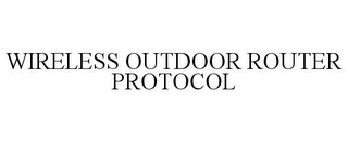 WIRELESS OUTDOOR ROUTER PROTOCOL