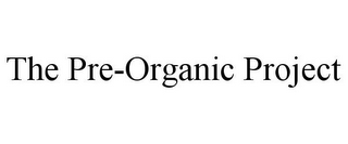 THE PRE-ORGANIC PROJECT