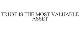 TRUST IS THE MOST VALUABLE ASSET