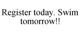 REGISTER TODAY. SWIM TOMORROW!!