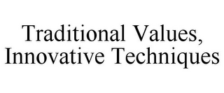 TRADITIONAL VALUES, INNOVATIVE TECHNIQUES