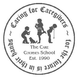 CARING FOR CAREGIVERS ~ FOR THE FUTURE IS IN THEIR HANDS ~ THE CARE COURSE SCHOOL EST. 1990