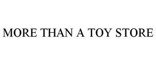 MORE THAN A TOY STORE