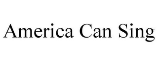 AMERICA CAN SING