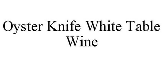 OYSTER KNIFE WHITE TABLE WINE