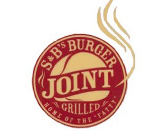 S&B'S BURGER JOINT GRILLED HOME OF THE "FATTY"