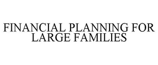 FINANCIAL PLANNING FOR LARGE FAMILIES