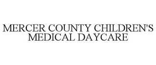 MERCER COUNTY CHILDREN'S MEDICAL DAYCARE