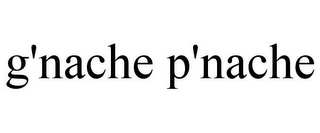 G'NACHE P'NACHE