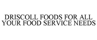 DRISCOLL FOODS FOR ALL YOUR FOOD SERVICE NEEDS