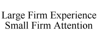 LARGE FIRM EXPERIENCE SMALL FIRM ATTENTION