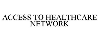 ACCESS TO HEALTHCARE NETWORK