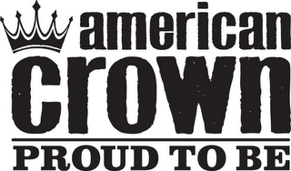 AMERICAN CROWN PROUD TO BE