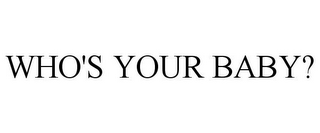 WHO'S YOUR BABY?