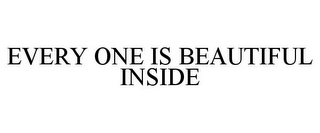 EVERY ONE IS BEAUTIFUL INSIDE