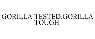 GORILLA TESTED.GORILLA TOUGH.