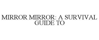 MIRROR MIRROR: A SURVIVAL GUIDE TO