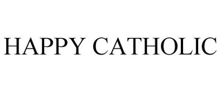 HAPPY CATHOLIC