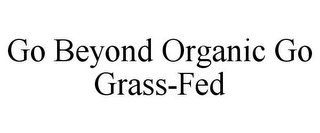 GO BEYOND ORGANIC GO GRASS-FED