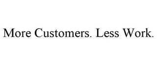 MORE CUSTOMERS. LESS WORK.