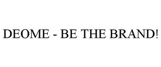 DEOME - BE THE BRAND!