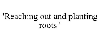 "REACHING OUT AND PLANTING ROOTS"