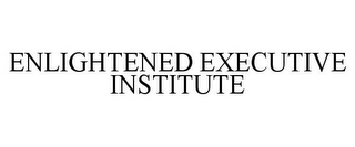 ENLIGHTENED EXECUTIVE INSTITUTE