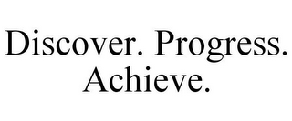 DISCOVER. PROGRESS. ACHIEVE.