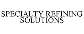 SPECIALTY REFINING SOLUTIONS