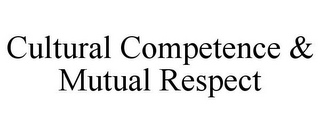 CULTURAL COMPETENCE & MUTUAL RESPECT