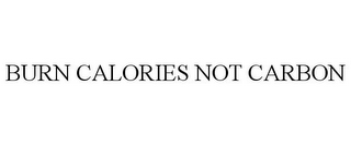 BURN CALORIES NOT CARBON